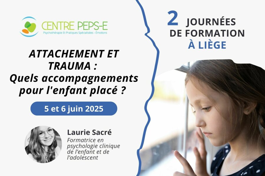 2 JOURNÉES DE FORMATIONS A LIÈGE : ATTACHEMENT ET TRAUMA : Quels accompagnements pour l'enfant placé ? - 5 et 6 juin 2025